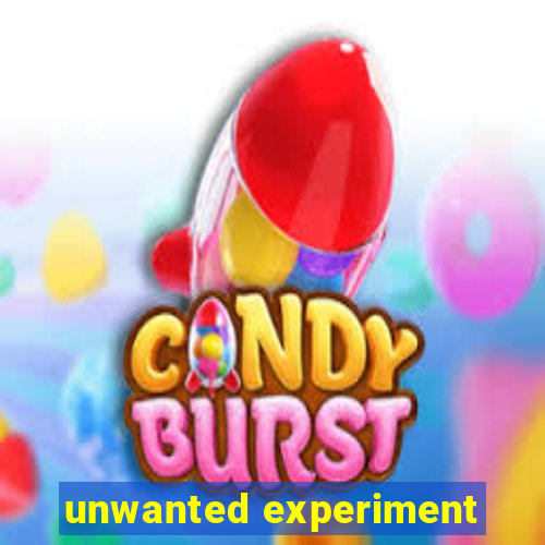 unwanted experiment